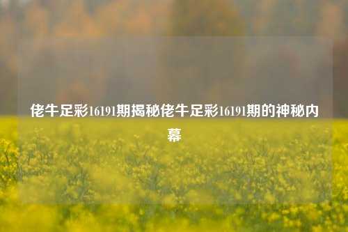佬牛足彩16191期揭秘佬牛足彩16191期的神秘内幕
