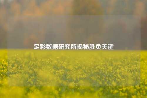 足彩数据研究所揭秘胜负关键