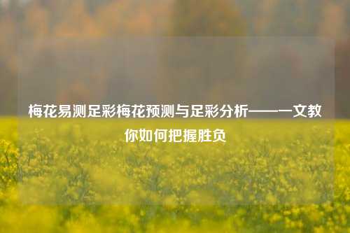 梅花易测足彩梅花预测与足彩分析——一文教你如何把握胜负