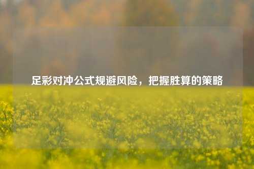 足彩对冲公式规避风险，把握胜算的策略