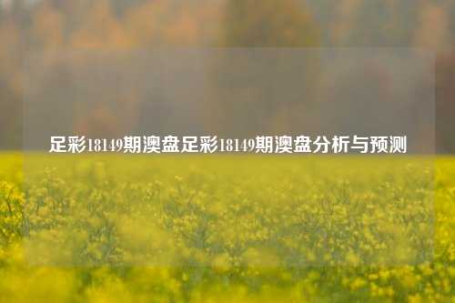 足彩18149期澳盘足彩18149期澳盘分析与预测